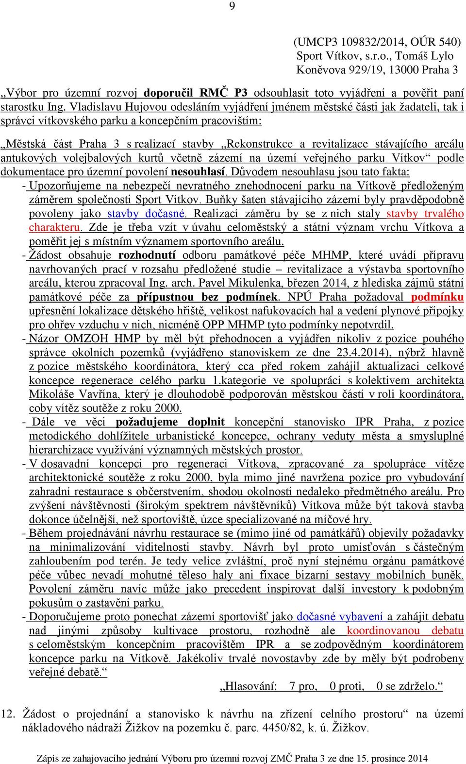 stávajícího areálu antukových volejbalových kurtů včetně zázemí na území veřejného parku Vítkov podle dokumentace pro územní povolení nesouhlasí.