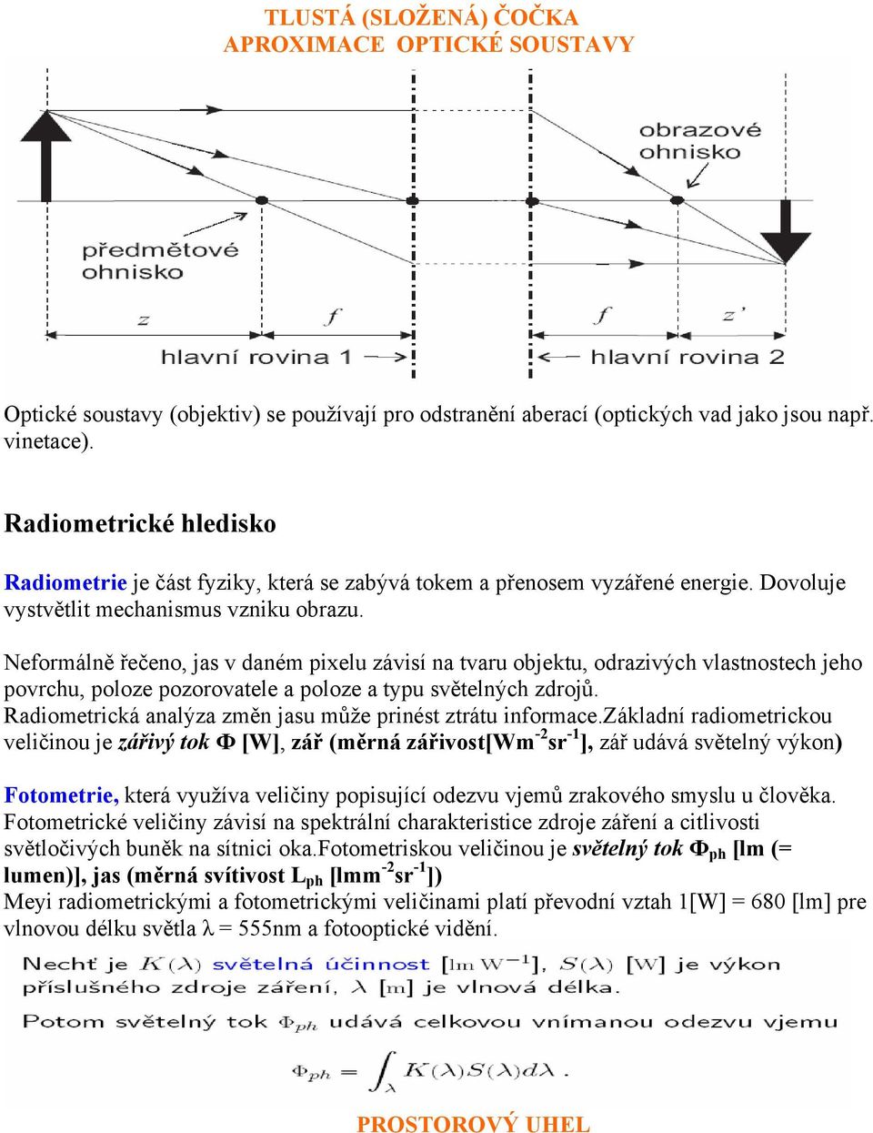 Neformálně řečeno, jas v daném pixelu závisí na tvaru objektu, odrazivých vlastnostech jeho povrchu, poloze pozorovatele a poloze a typu světelných zdrojů.