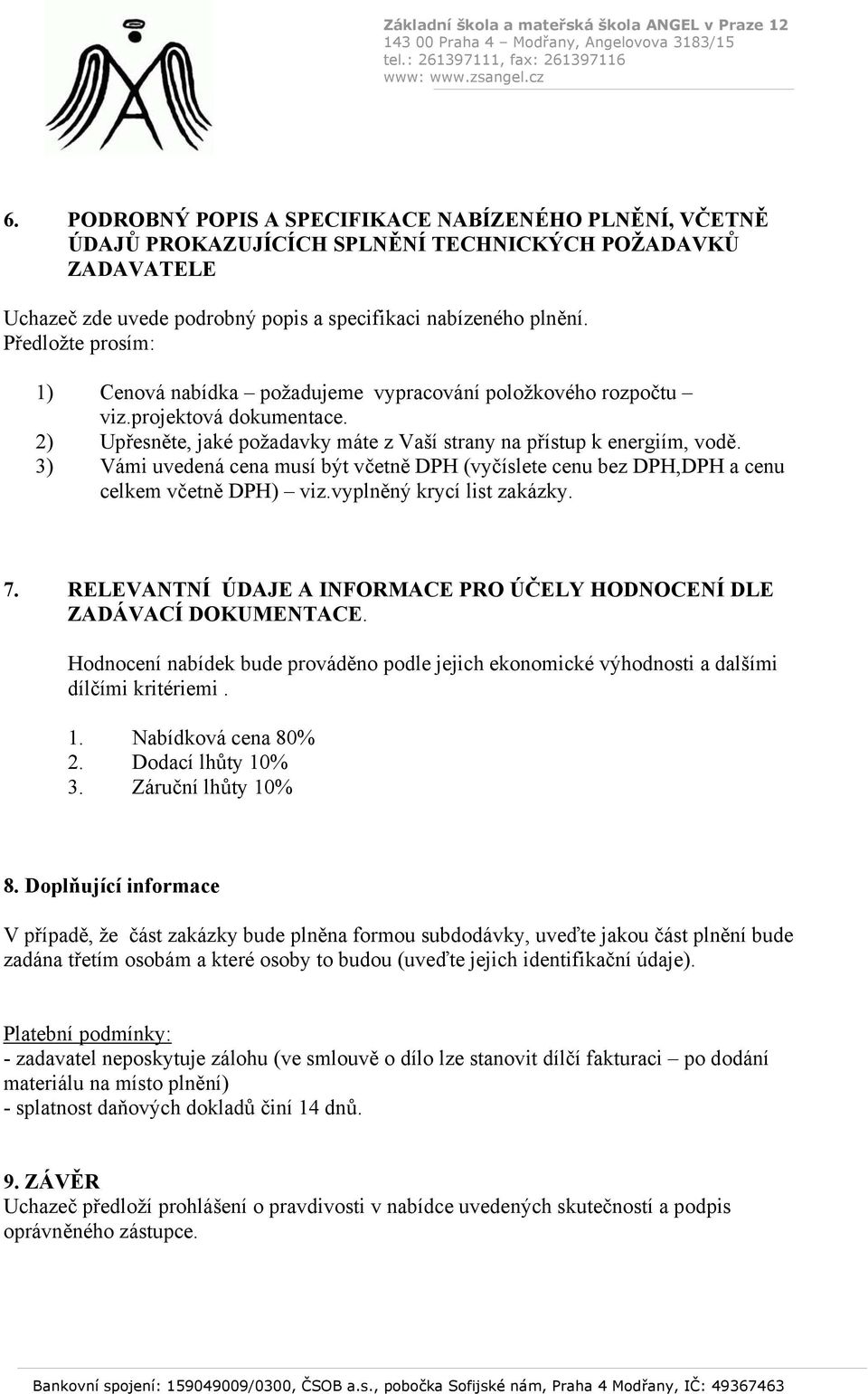 3) Vámi uvedená cena musí být včetně DPH (vyčíslete cenu bez DPH,DPH a cenu celkem včetně DPH) viz.vyplněný krycí list zakázky. 7.