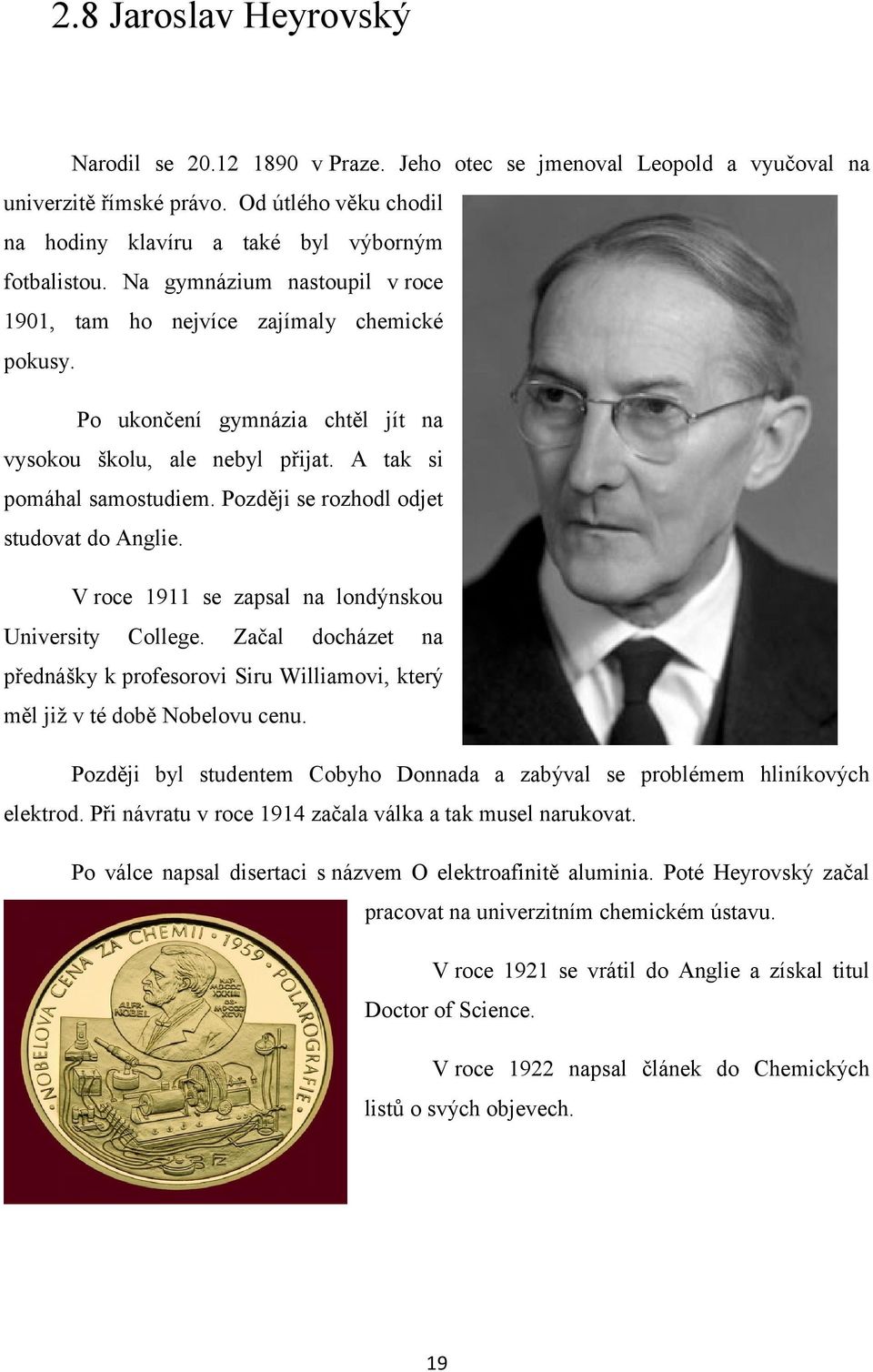 Později se rozhodl odjet studovat do Anglie. V roce 1911 se zapsal na londýnskou University College. Začal docházet na přednášky k profesorovi Siru Williamovi, který měl již v té době Nobelovu cenu.