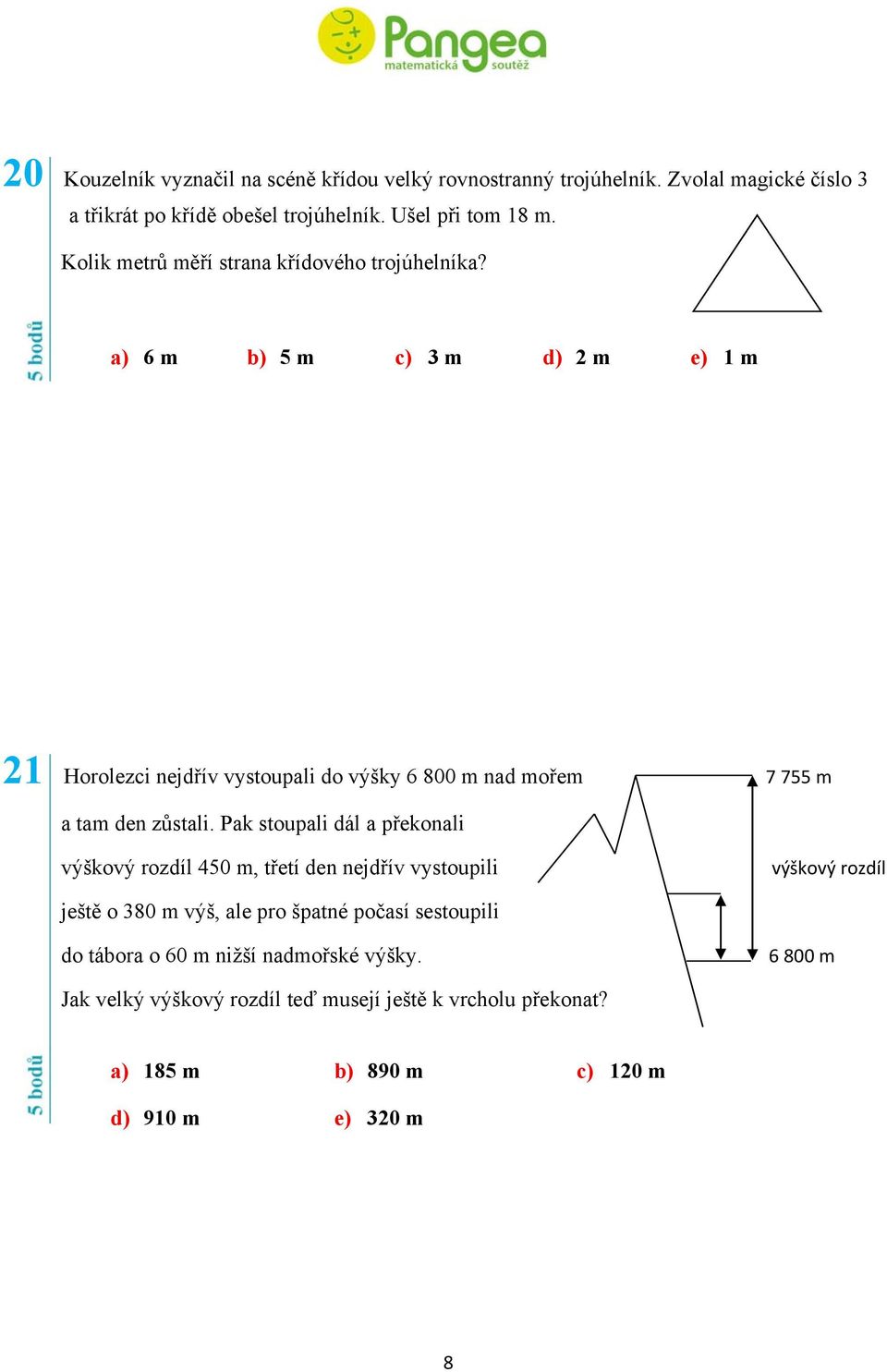 a) 6 m b) 5 m c) 3 m d) 2 m e) 1 m 21 Horolezci nejdřív vystoupali do výšky 6 800 m nad mořem 7 755 m a tam den zůstali.