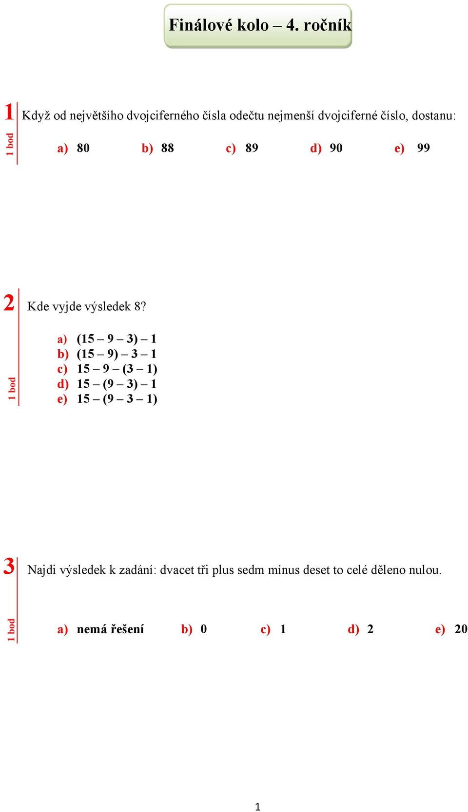 dostanu: a) 80 b) 88 c) 89 d) 90 e) 99 2 Kde vyjde výsledek 8?