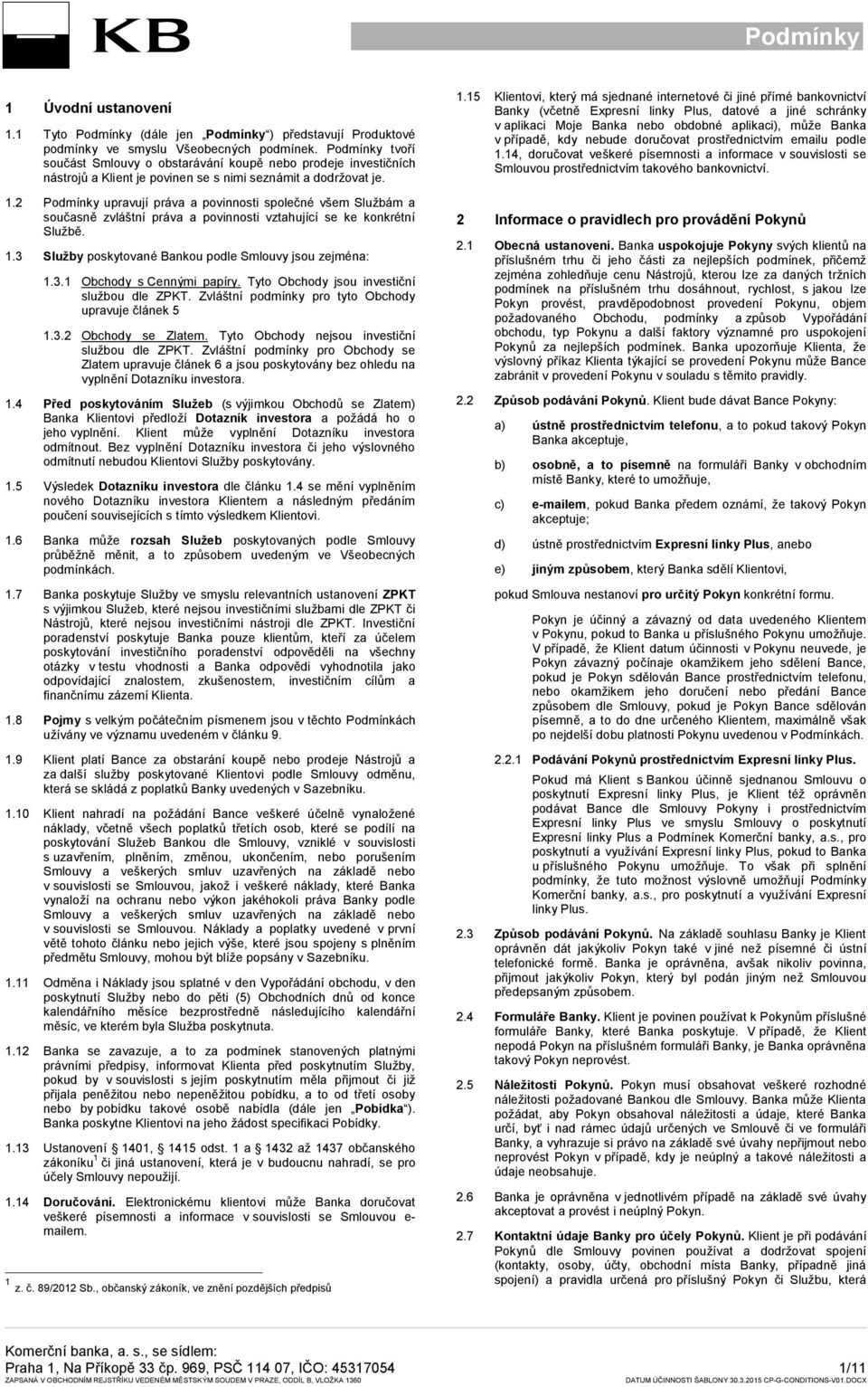 2 upravují práva a povinnosti společné všem Službám a současně zvláštní práva a povinnosti vztahující se ke konkrétní Službě. 1.3 Služby poskytované Bankou podle Smlouvy jsou zejména: 1.3.1 Obchody s Cennými papíry.