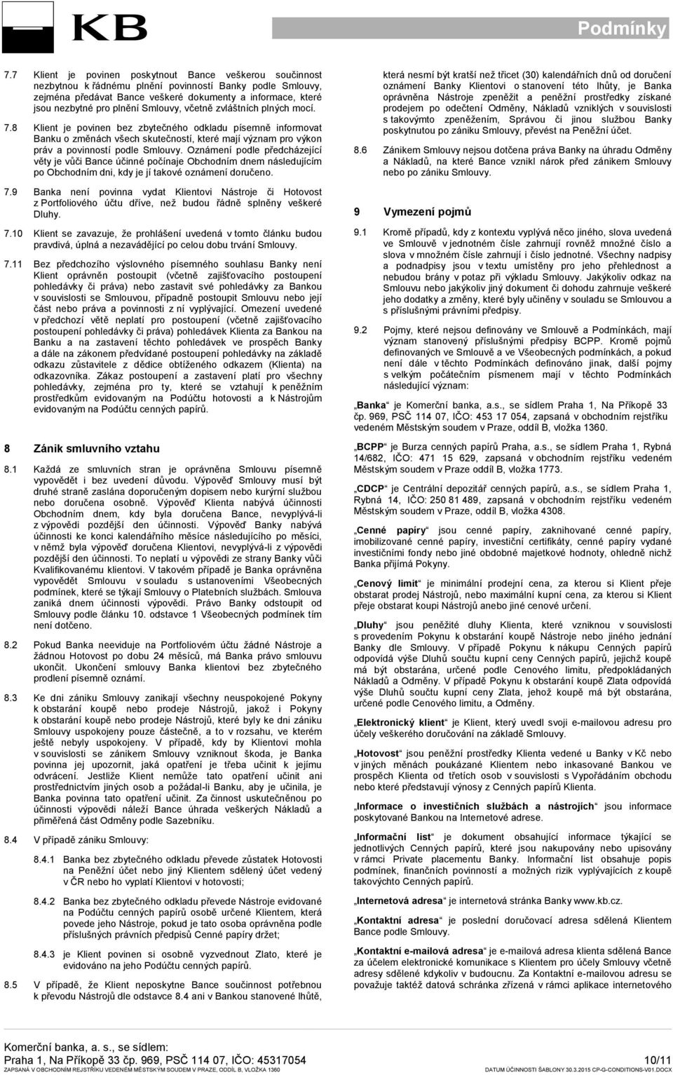 8 Klient je povinen bez zbytečného odkladu písemně informovat Banku o změnách všech skutečností, které mají význam pro výkon práv a povinností podle Smlouvy.