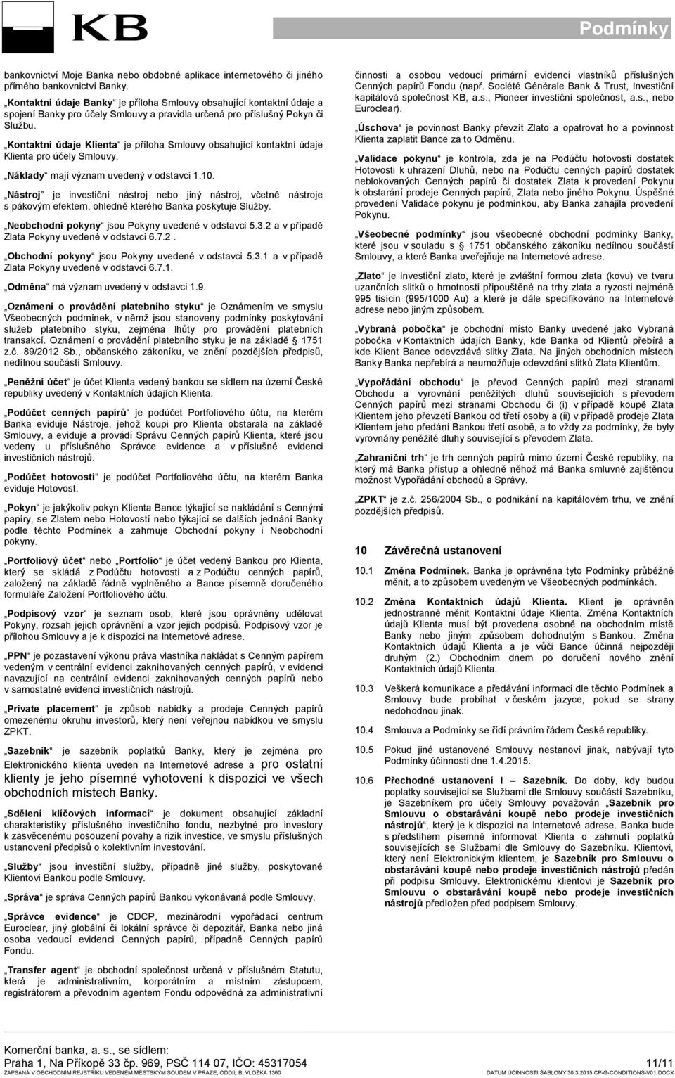 Kontaktní údaje Klienta je příloha Smlouvy obsahující kontaktní údaje Klienta pro účely Smlouvy. Náklady mají význam uvedený v odstavci 1.10.