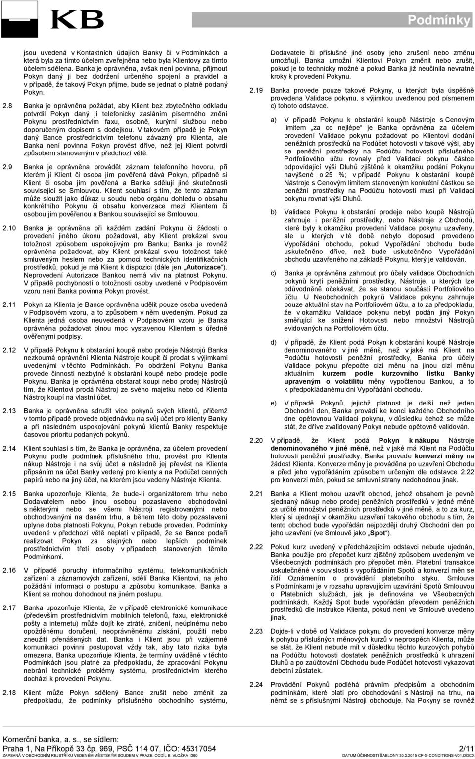 8 Banka je oprávněna požádat, aby Klient bez zbytečného odkladu potvrdil Pokyn daný jí telefonicky zasláním písemného znění Pokynu prostřednictvím faxu, osobně, kurýrní službou nebo doporučeným