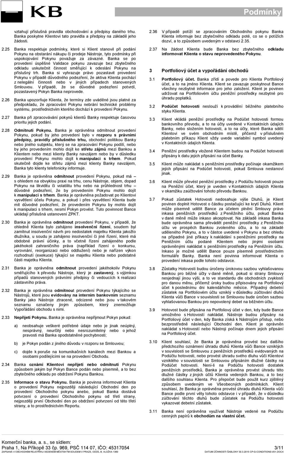 Banka se po provedení úspěšné Validace pokynu zavazuje bez zbytečného odkladu uskutečnit činnost směřující k odeslání Pokynu na příslušný trh.