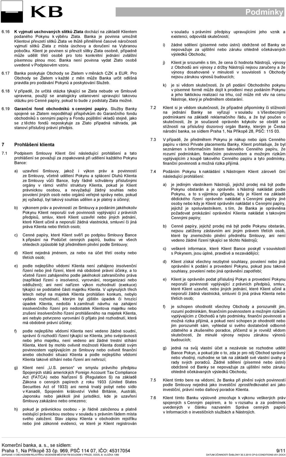 Klient je povinen si převzít slitky Zlata osobně, případně může udělit třetí osobě pro toto konkrétní jednání zvláštní písemnou plnou moc.
