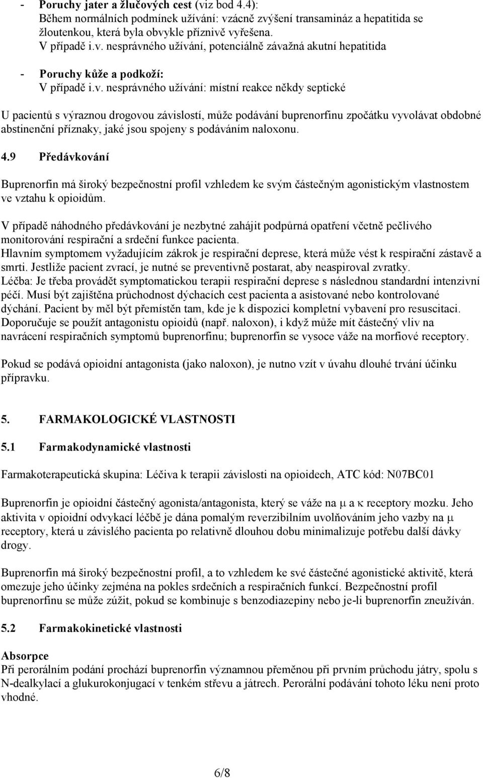podáváním naloxonu. 4.9 Předávkování Buprenorfin má široký bezpečnostní profil vzhledem ke svým částečným agonistickým vlastnostem ve vztahu k opioidům.