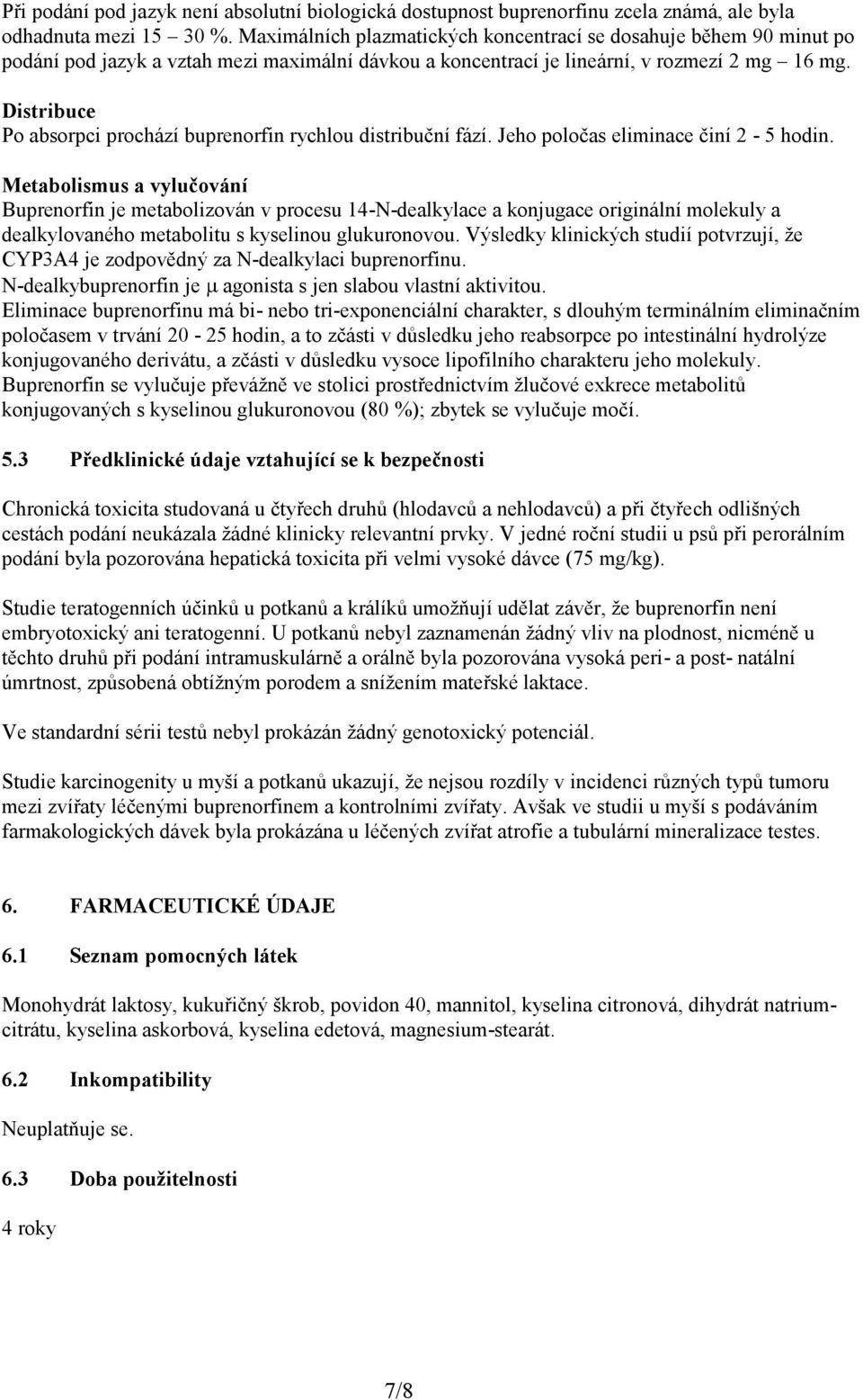 Distribuce Po absorpci prochází buprenorfin rychlou distribuční fází. Jeho poločas eliminace činí 2-5 hodin.