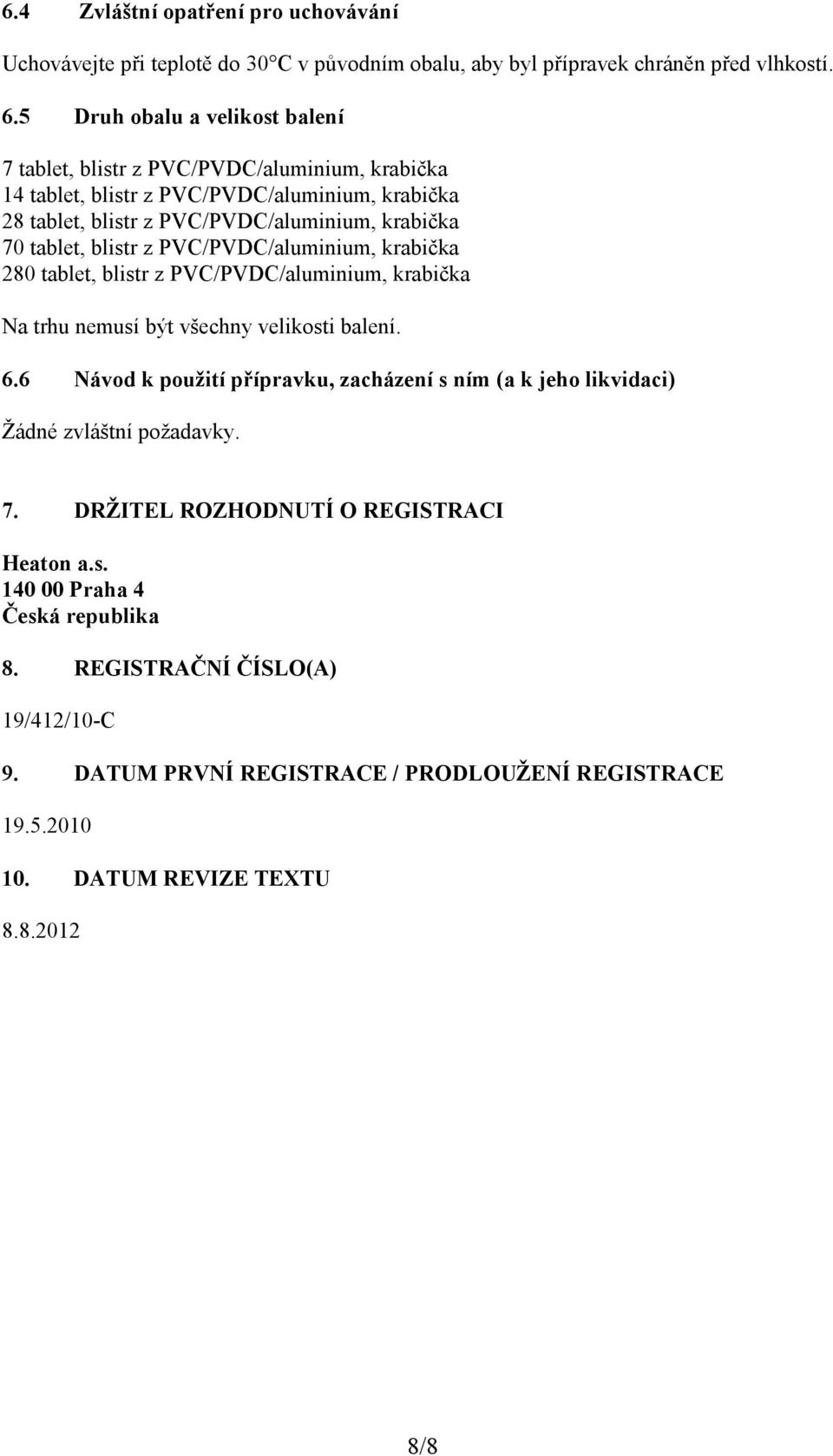 blistr z PVC/PVDC/aluminium, krabička 280 tablet, blistr z PVC/PVDC/aluminium, krabička Na trhu nemusí být všechny velikosti balení. 6.