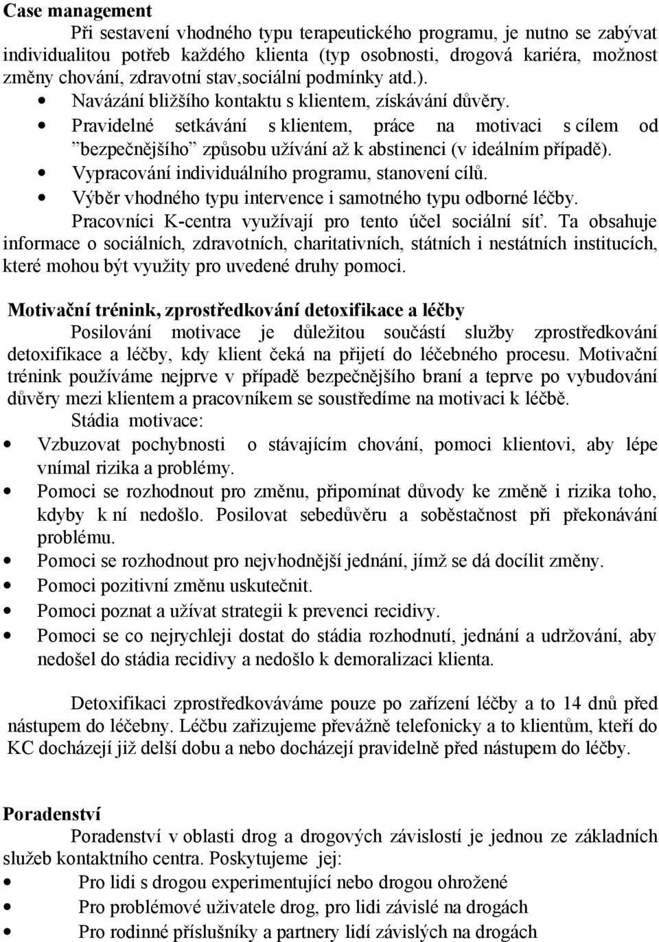 Pravidelné setkávání s klientem, práce na motivaci s cílem od bezpečnějšího způsobu užívání až k abstinenci (v ideálním případě). Vypracování individuálního programu, stanovení cílů.