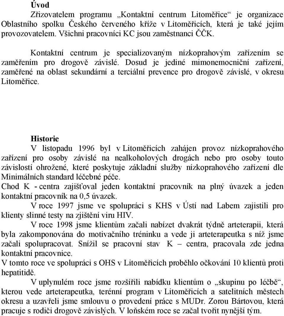 Dosud je jediné mimonemocniční zařízení, zaměřené na oblast sekundární a terciální prevence pro drogově závislé, v okresu Litoměřice.