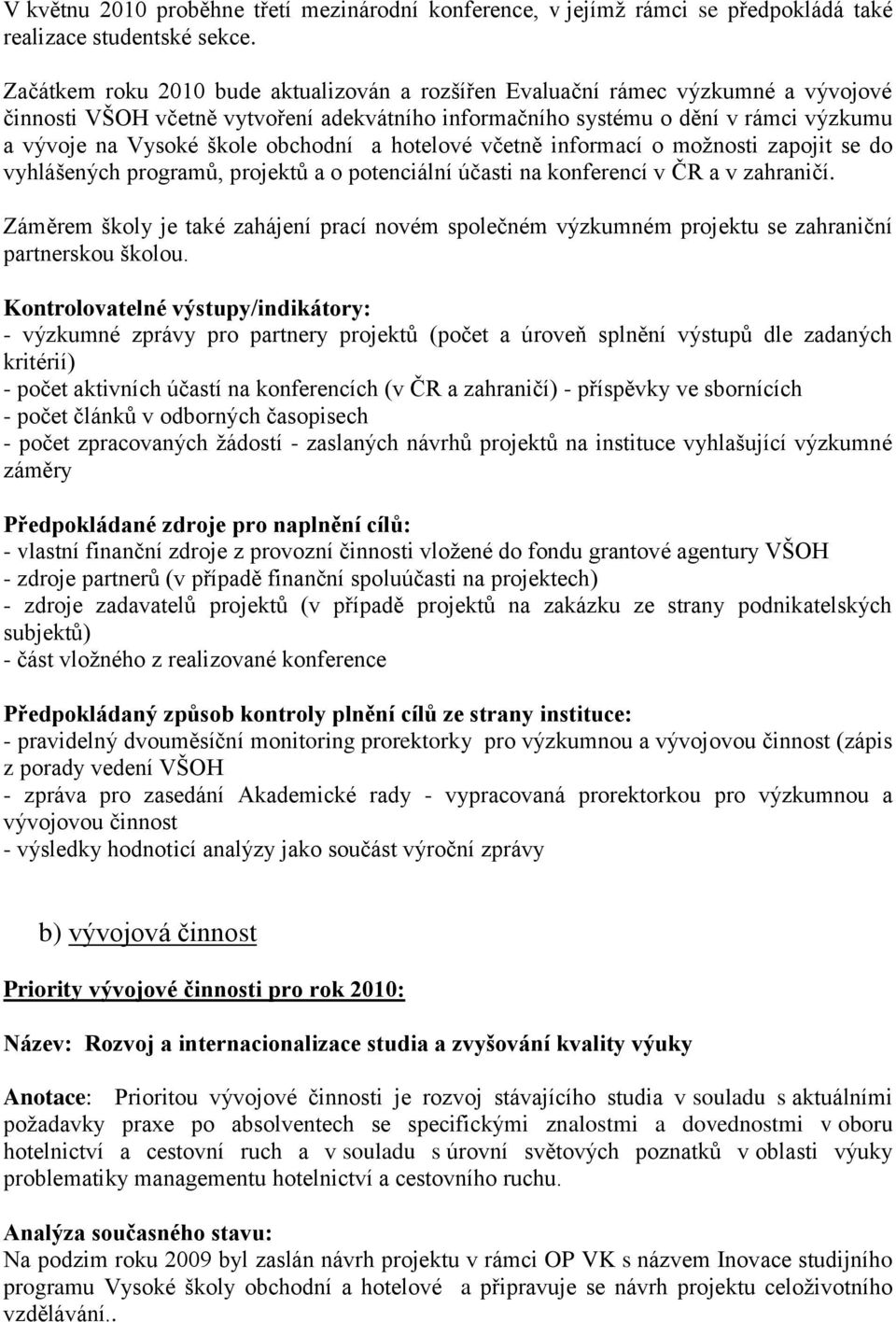 obchodní a hotelové včetně informací o možnosti zapojit se do vyhlášených programů, projektů a o potenciální účasti na konferencí v ČR a v zahraničí.