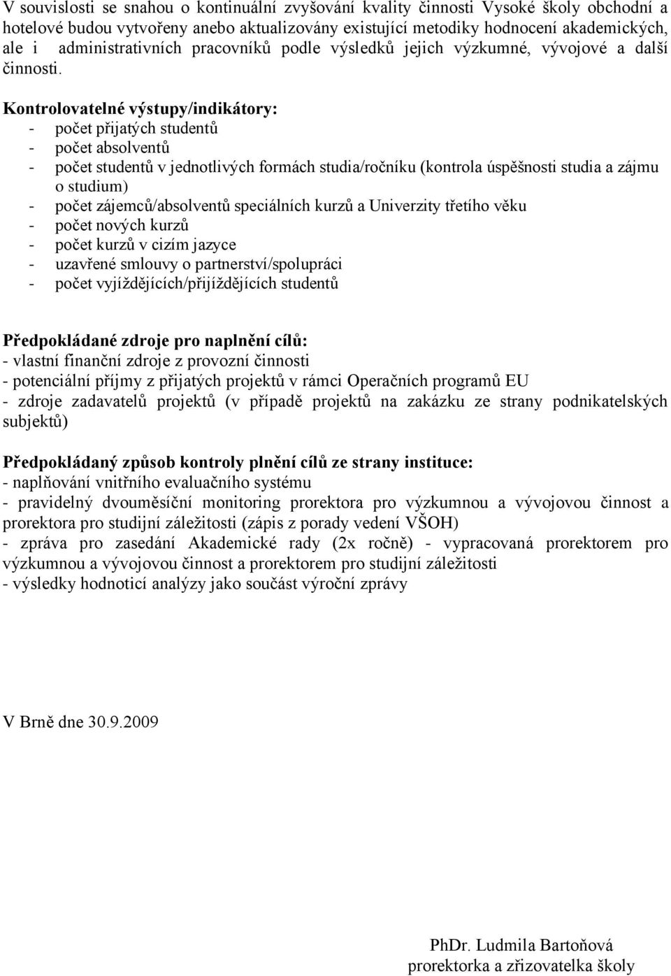 Kontrolovatelné výstupy/indikátory: - počet přijatých studentů - počet absolventů - počet studentů v jednotlivých formách studia/ročníku (kontrola úspěšnosti studia a zájmu o studium) - počet