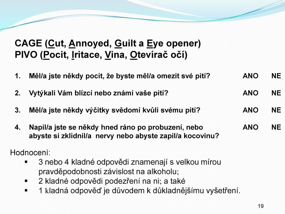 Napil/a jste se někdy hned ráno po probuzení, nebo ANO NE abyste si zklidnil/a nervy nebo abyste zapil/a kocovinu?