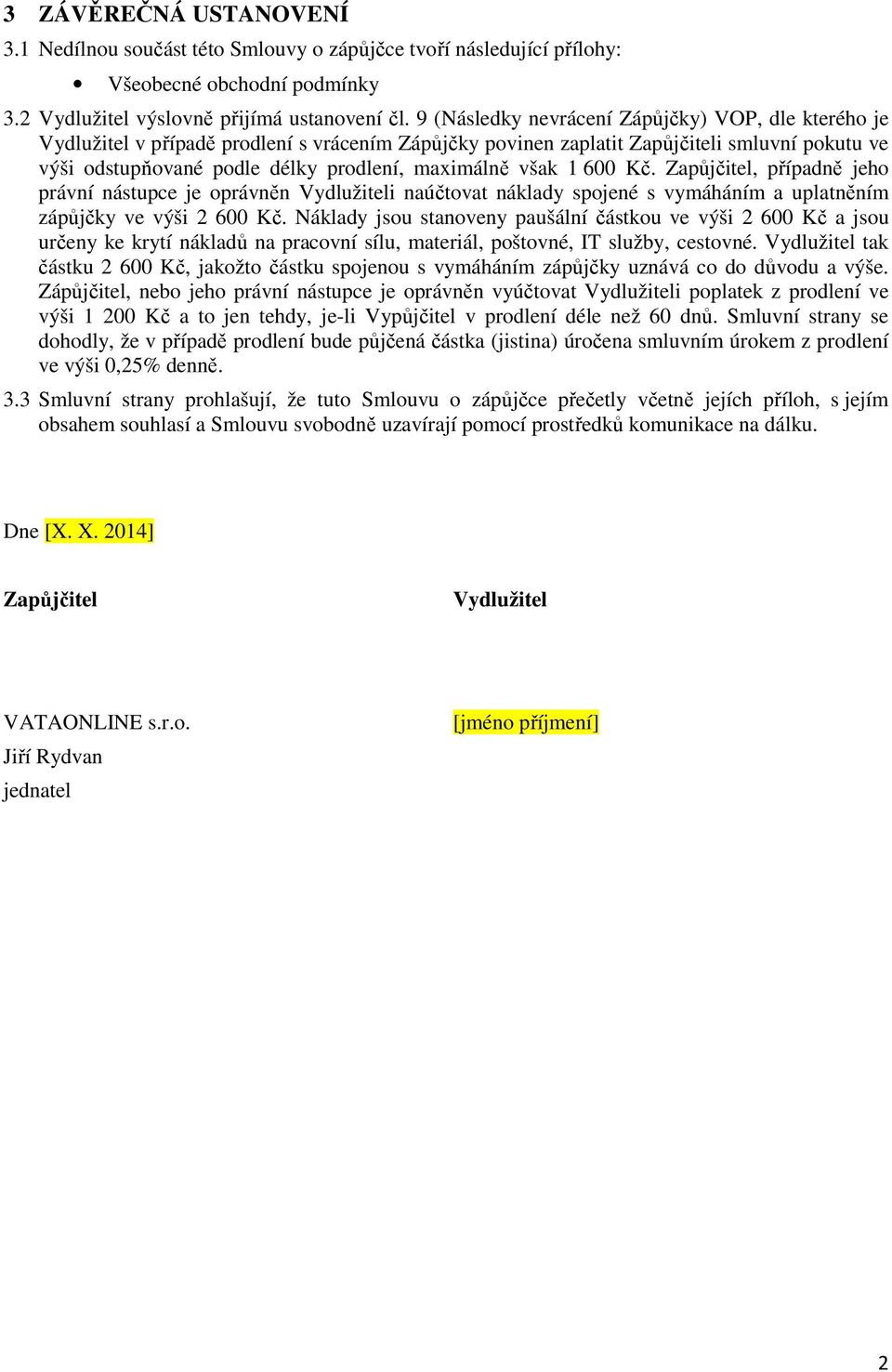 však 1 600 Kč. Zapůjčitel, případně jeho právní nástupce je oprávněn Vydlužiteli naúčtovat náklady spojené s vymáháním a uplatněním zápůjčky ve výši 2 600 Kč.