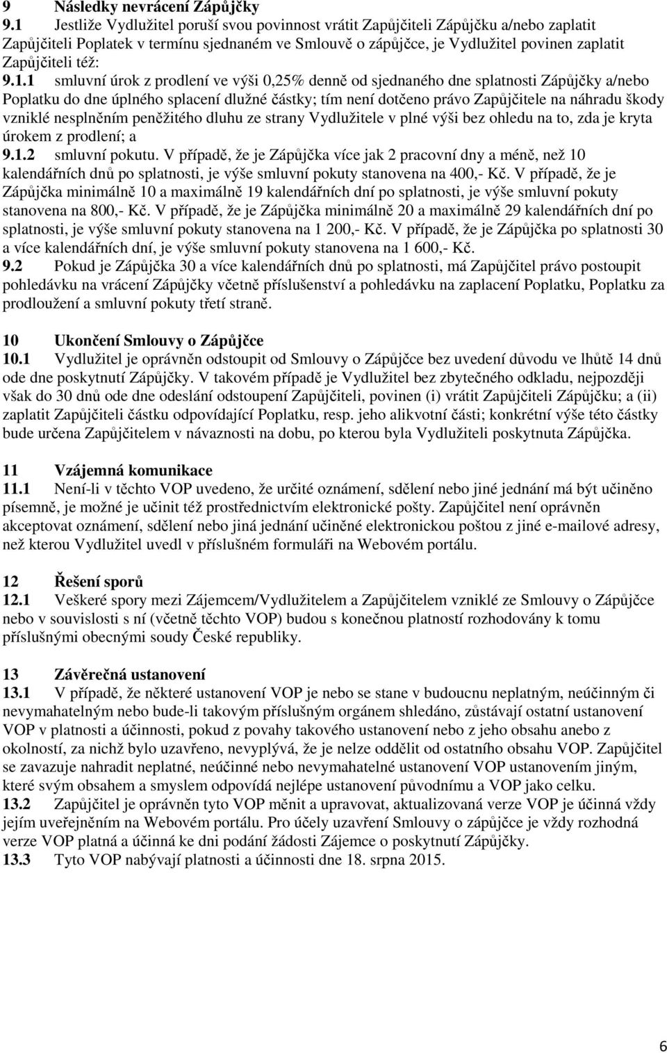 9.1.1 smluvní úrok z prodlení ve výši 0,25% denně od sjednaného dne splatnosti Zápůjčky a/nebo Poplatku do dne úplného splacení dlužné částky; tím není dotčeno právo Zapůjčitele na náhradu škody