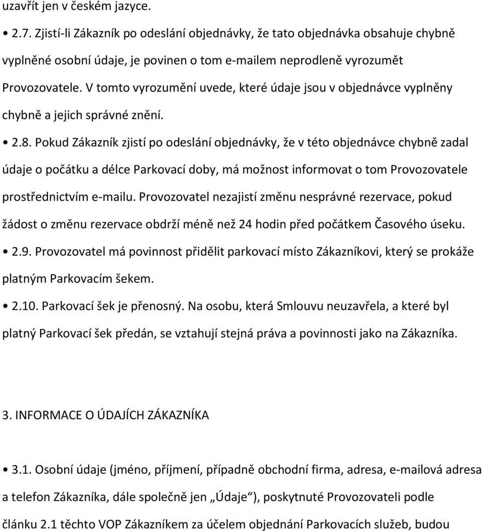 Pokud Zákazník zjistí po odeslání objednávky, že v této objednávce chybně zadal údaje o počátku a délce Parkovací doby, má možnost informovat o tom Provozovatele prostřednictvím e-mailu.