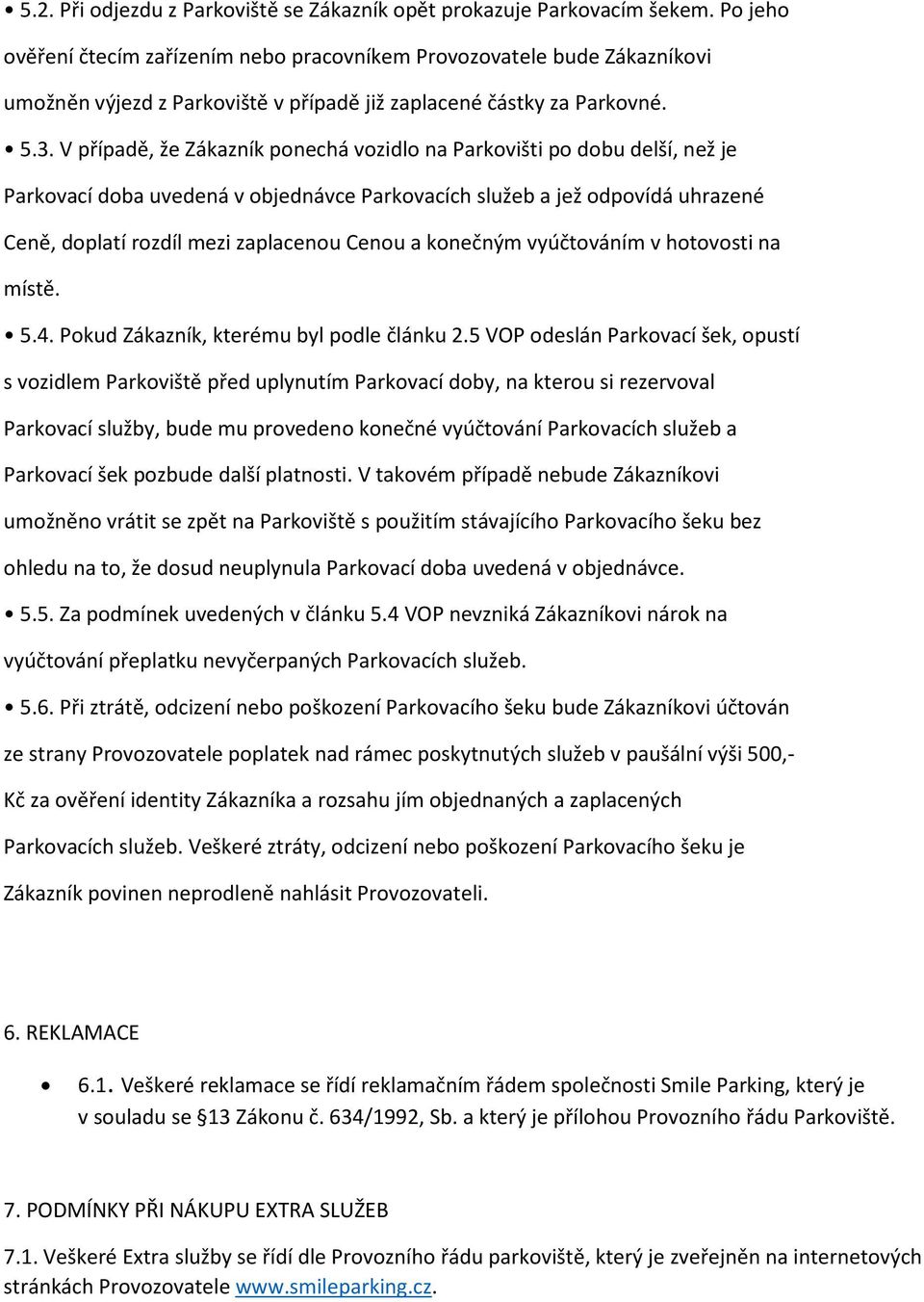 V případě, že Zákazník ponechá vozidlo na Parkovišti po dobu delší, než je Parkovací doba uvedená v objednávce Parkovacích služeb a jež odpovídá uhrazené Ceně, doplatí rozdíl mezi zaplacenou Cenou a