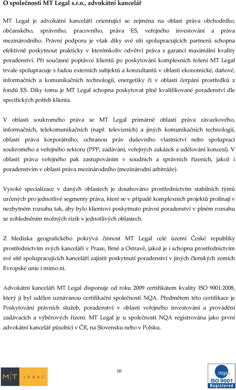 Při současné popt{vce klientů po poskytov{ní komplexních řešení MT Legal trvale spolupracuje s řadou externích subjektů a konzultantů v oblasti ekonomické, daňové, informačních a komunikačních
