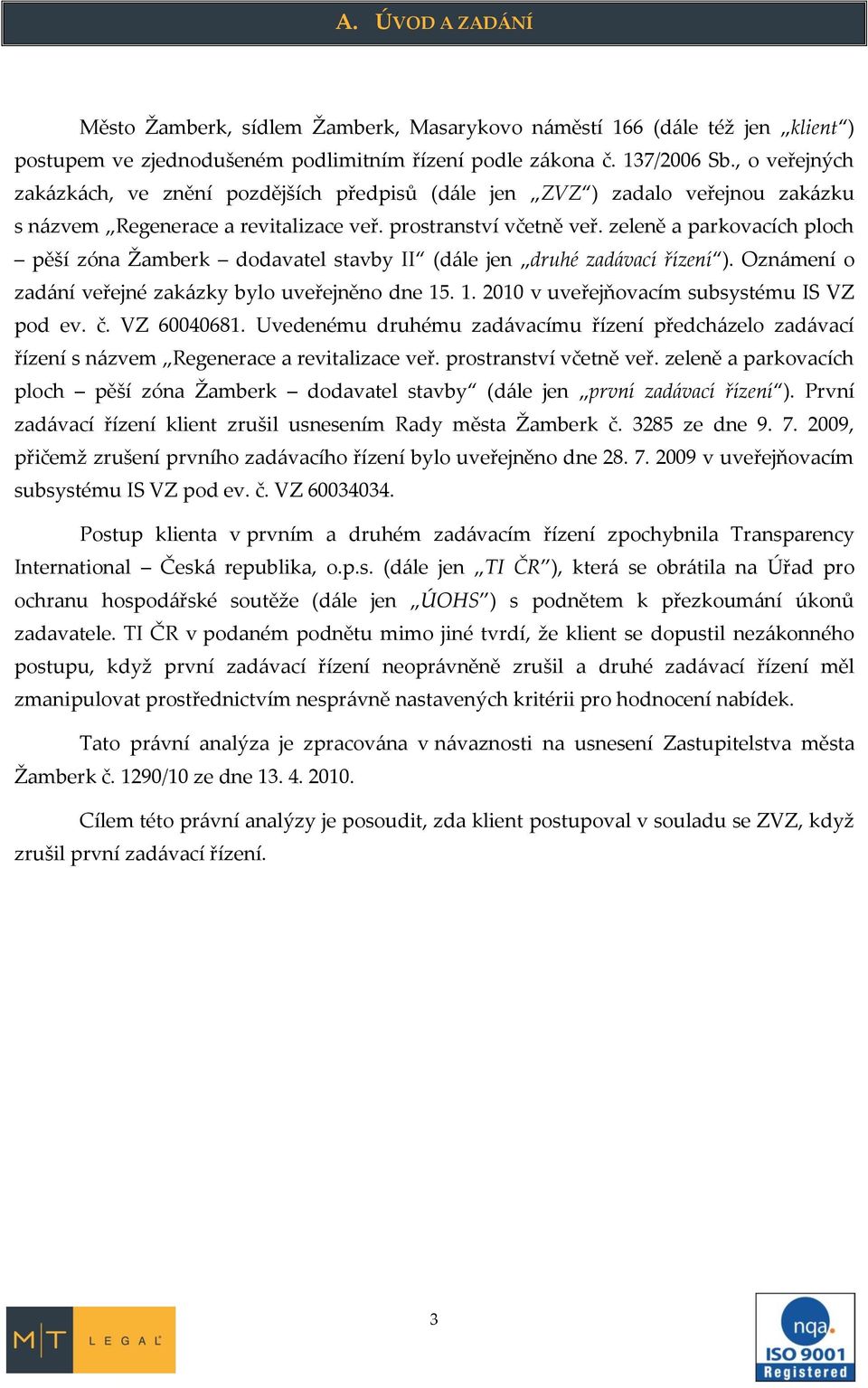 zeleně a parkovacích ploch pěší zóna Žamberk dodavatel stavby II (d{le jen druhé zad{vací řízení ). Ozn{mení o zad{ní veřejné zak{zky bylo uveřejněno dne 15