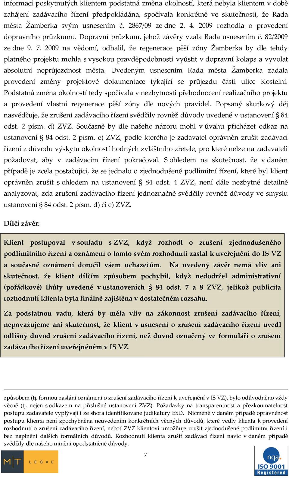 2009 na vědomí, odhalil, že regenerace pěší zóny Žamberka by dle tehdy platného projektu mohla s vysokou pravděpodobností vyústit v dopravní kolaps a vyvolat absolutní neprůjezdnost města.