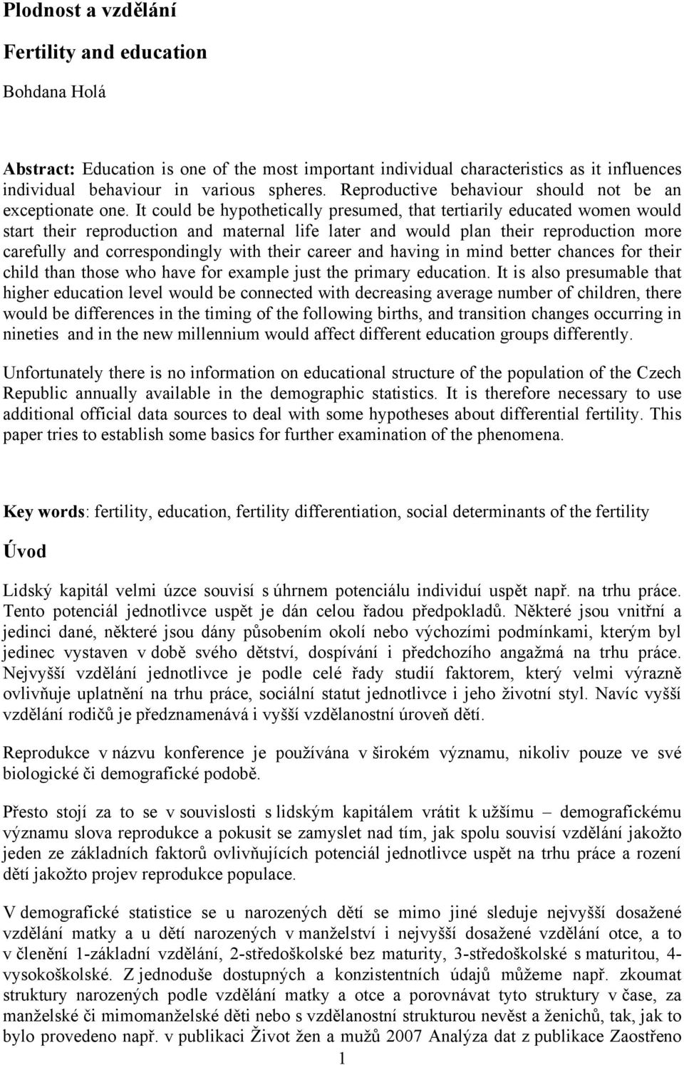 It could be hypothetically presumed, that tertiarily educated women would start their reproduction and maternal life later and would plan their reproduction more carefully and correspondingly with