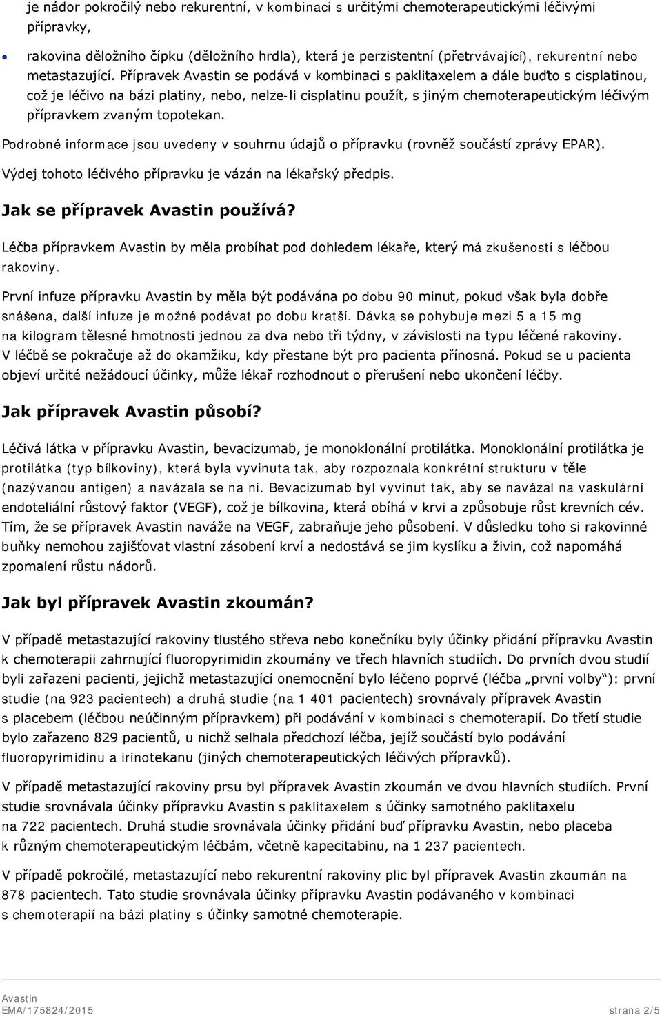 Přípravek se podává v kombinaci s paklitaxelem a dále buďto s cisplatinou, což je léčivo na bázi platiny, nebo, nelze-li cisplatinu použít, s jiným chemoterapeutickým léčivým přípravkem zvaným