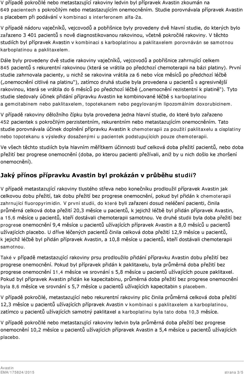 V případě nádoru vaječníků, vejcovodů a pobřišnice byly provedeny dvě hlavní studie, do kterých bylo zařazeno 3 401 pacientů s nově diagnostikovanou rakovinou, včetně pokročilé rakoviny.