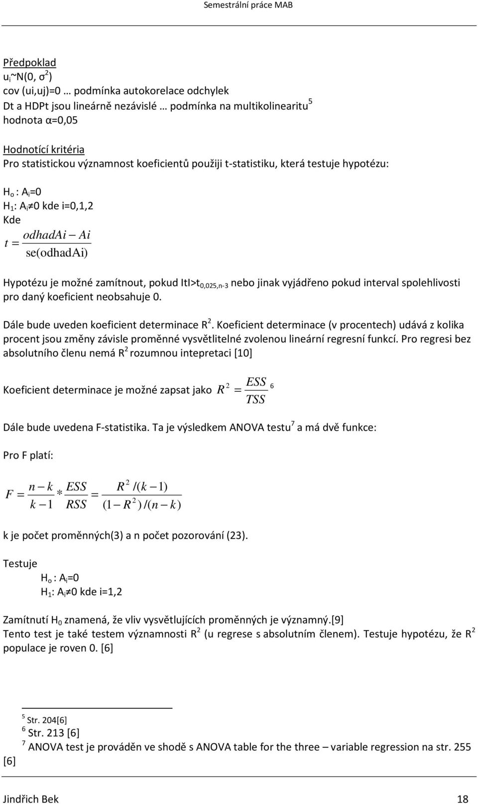 pokud interval spolehlivosti pro daný koeficient neobsahuje 0. Dále bude uveden koeficient determinace R 2.