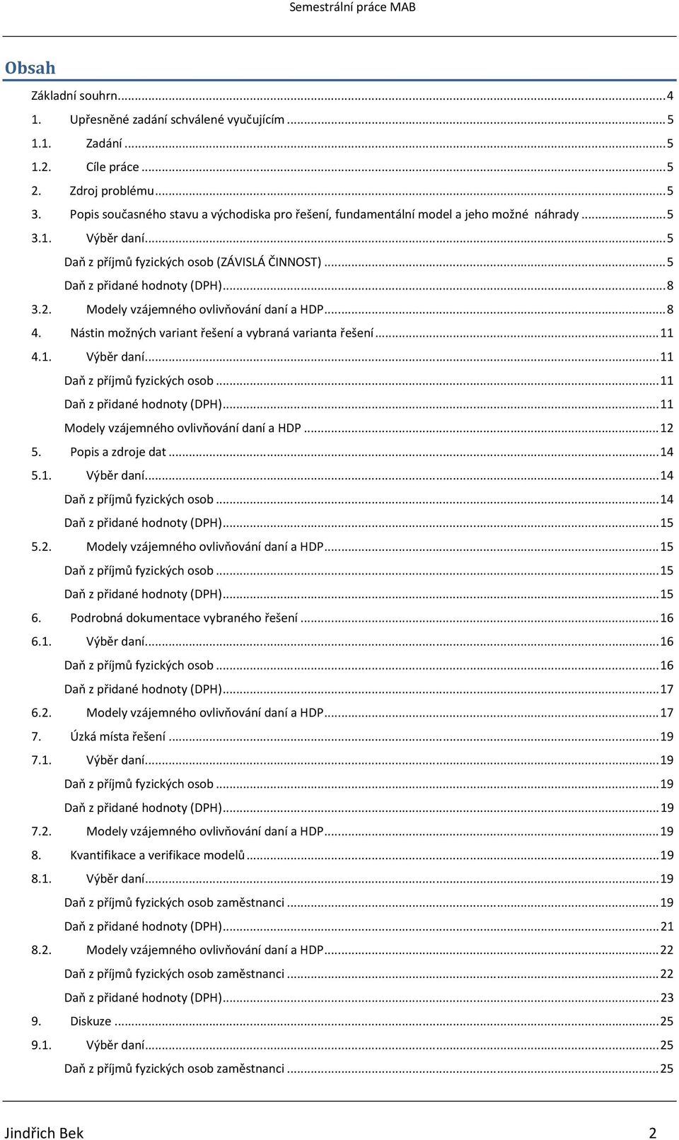 2. Modely vzájemného ovlivňování daní a HDP... 8 4. Nástin možných variant řešení a vybraná varianta řešení... 11 4.1. Výběr daní... 11 Daň z příjmů fyzických osob... 11 Daň z přidané hodnoty (DPH).