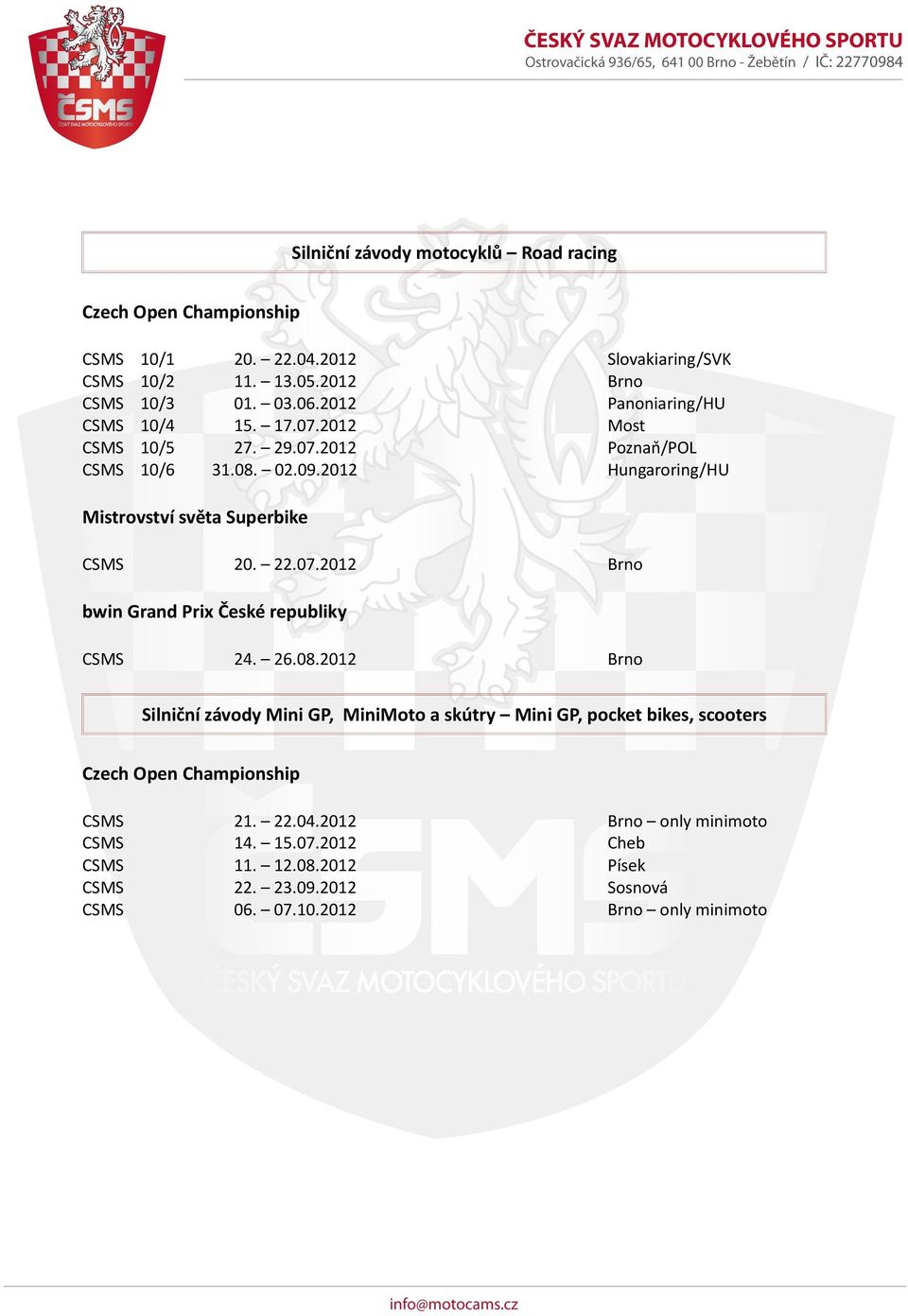 2012 Hungaroring/HU Mistrovství světa Superbike CSMS 20. 22.07.2012 Brno bwin Grand Prix České republiky CSMS 24. 26.08.