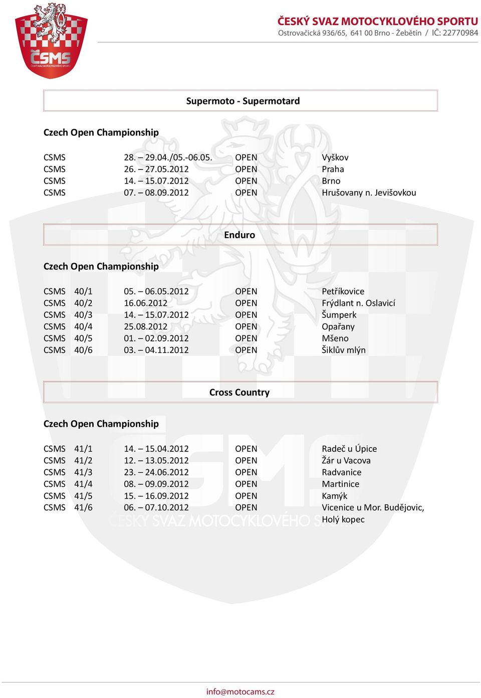 2012 OPEN Opařany CSMS 40/5 01. 02.09.2012 OPEN Mšeno CSMS 40/6 03. 04.11.2012 OPEN Šiklův mlýn Cross Country CSMS 41/1 14. 15.04.2012 OPEN Radeč u Úpice CSMS 41/2 12. 13.05.