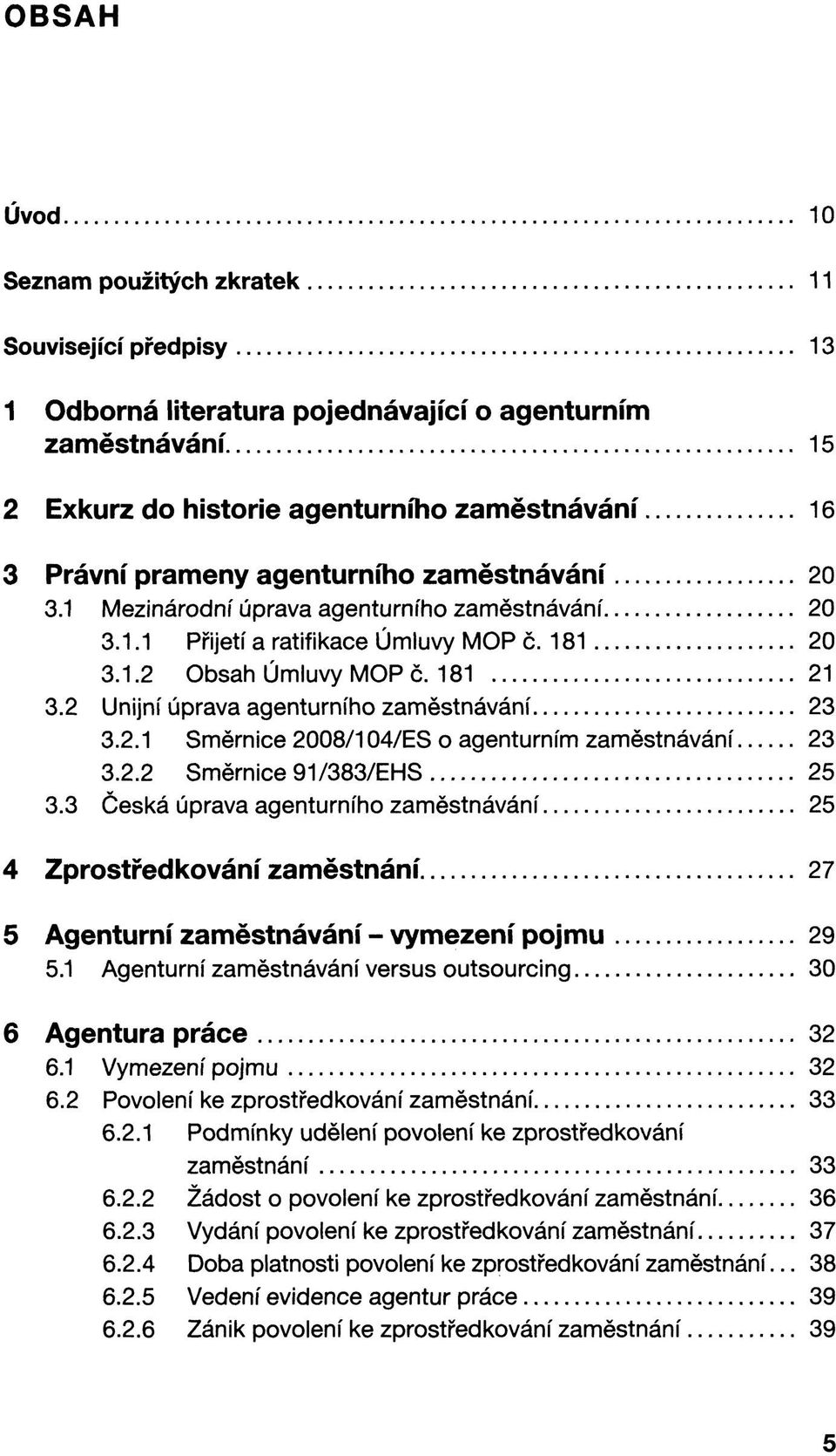 2 Unijní úprava agenturního zaměstnávání 23 3.2.1 Směrnice 2008/104/ES o agenturním zaměstnávání 23 3.2.2 Směrnice 91/383/EHS 25 3.