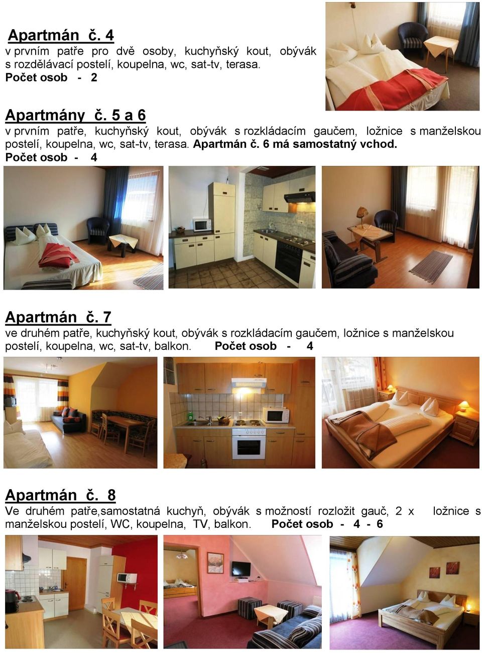 6 má samostatný vchod. Počet osob - 4 Apartmán č.