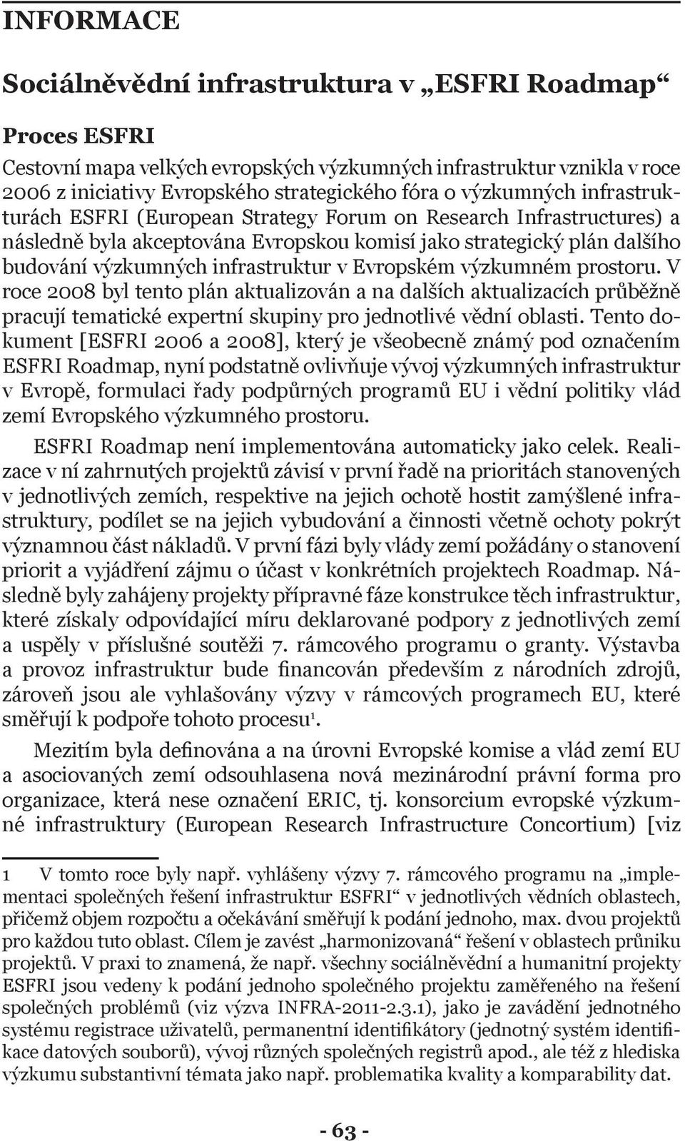 Evropském výzkumném prostoru. V roce 2008 byl tento plán aktualizován a na dalších aktualizacích průběžně pracují tematické expertní skupiny pro jednotlivé vědní oblasti.