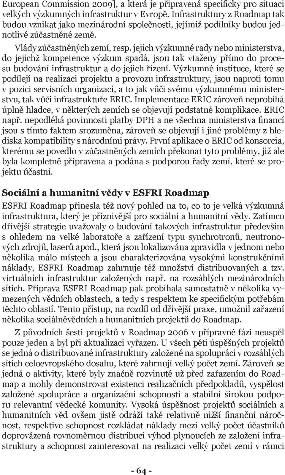 jejich výzkumné rady nebo ministerstva, do jejichž kompetence výzkum spadá, jsou tak vtaženy přímo do procesu budování infrastruktur a do jejich řízení.