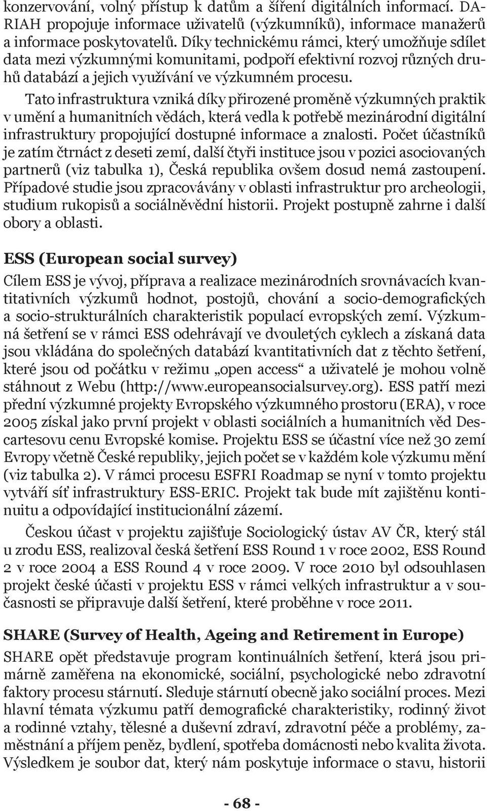 Tato infrastruktura vzniká díky přirozené proměně výzkumných praktik v umění a humanitních vědách, která vedla k potřebě mezinárodní digitální infrastruktury propojující dostupné informace a znalosti.