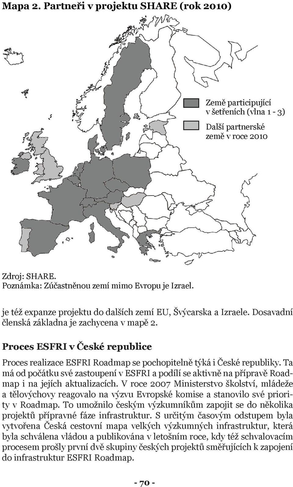 Proces ESFRI v České republice Proces realizace ESFRI Roadmap se pochopitelně týká i České republiky.