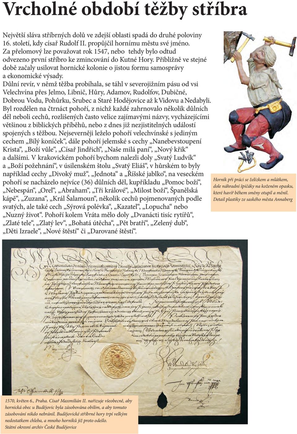 Pøibližnì ve stejné dobì zaèaly usilovat hornické kolonie o jistou formu samosprávy a ekonomické výsady.