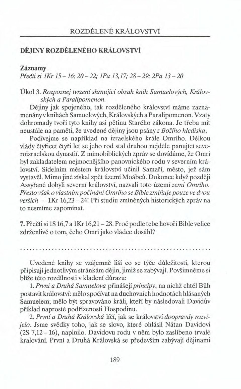 Vzaty dohromady tvoří tyto knihy asi pětinu Starého zákona. Je třeba mít neustále na paměti, že uvedené dějiny jsou psány z Božího hlediska. Podívejme se například na izraelského krále Omrího.