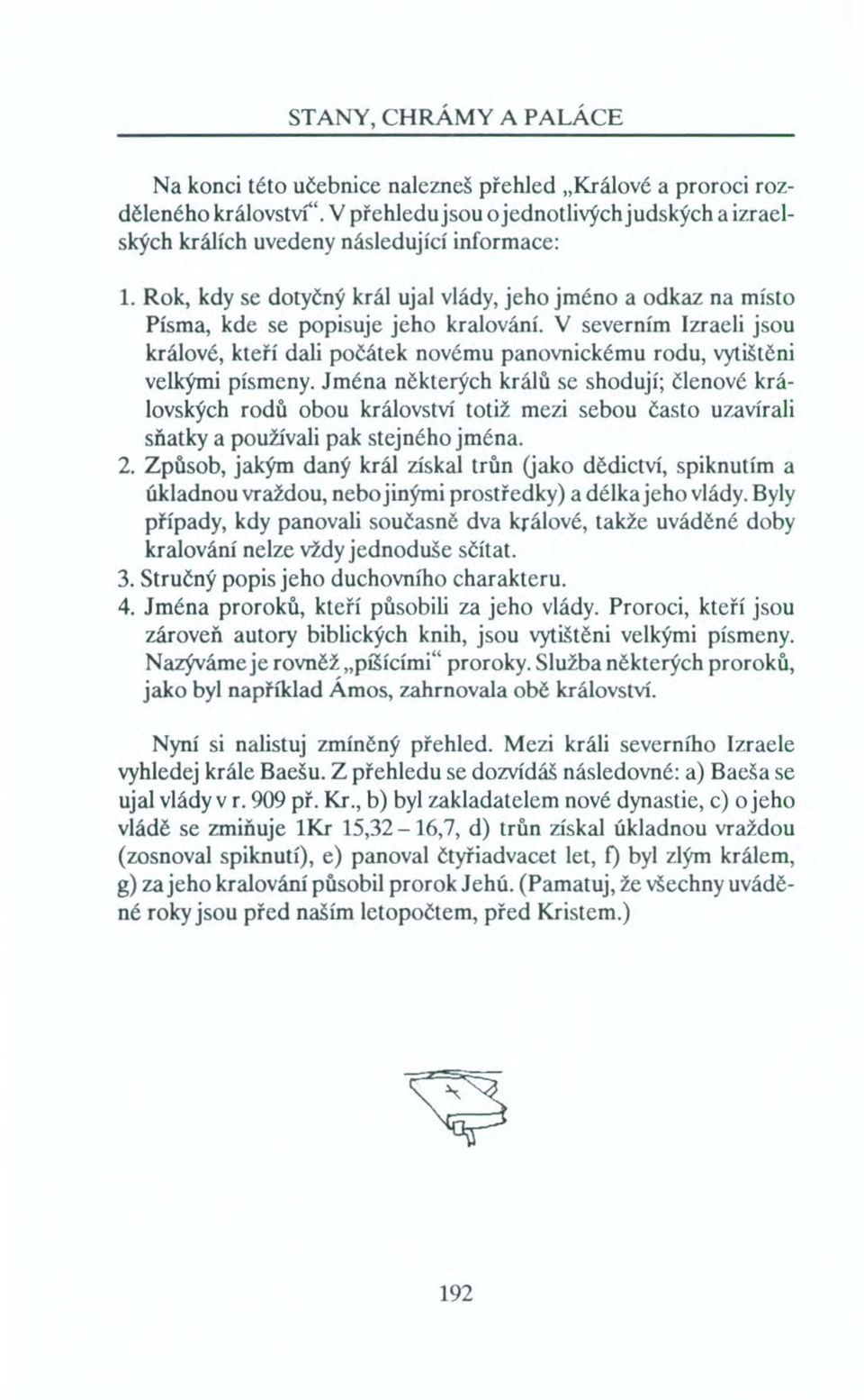 V severním Izraeli jsou králové, kteří dali počátek novému panovnickému rodu, vytištěni velkými písmeny.