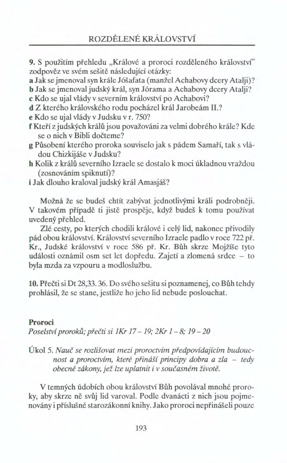 ? e Kdo se ujal vlády v Judsku v r. 750? f Kteří z judských králů jsou považováni za velmi dobrého krále? Kde se o nich v Bibli dočteme?