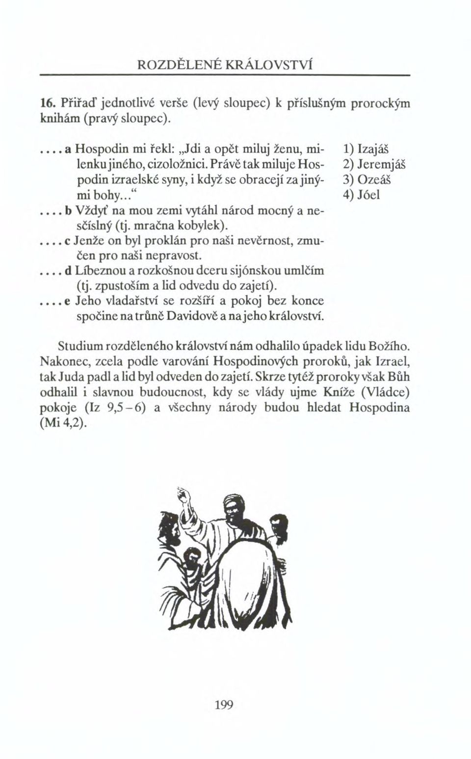 .. c J enže on byl proklán pro naši nevěrnost, zmučen pro naši nepravost.... d Líbeznou a rozkošnou dceru sijónskou umlčím (tj. zpustoším a lid odvedu do zajetí).