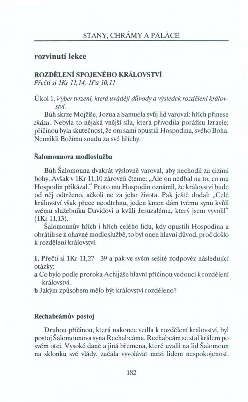 Nebyla to nějaká vnější síla, která přivodila porážku Izraele; příčinou byla skutečnost, že oni sami opustili Hospodina, svého Boha. Neunikli Božímu soudu za své hříchy.