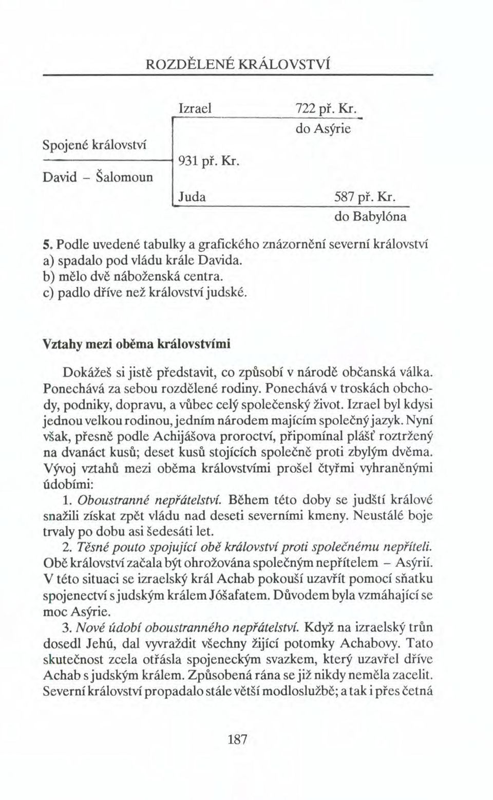Vztahy mezi oběma královstvími Dokážeš si jistě představit, co způsobí v národě občanská válka. Ponechává za sebou rozdělené rodiny.