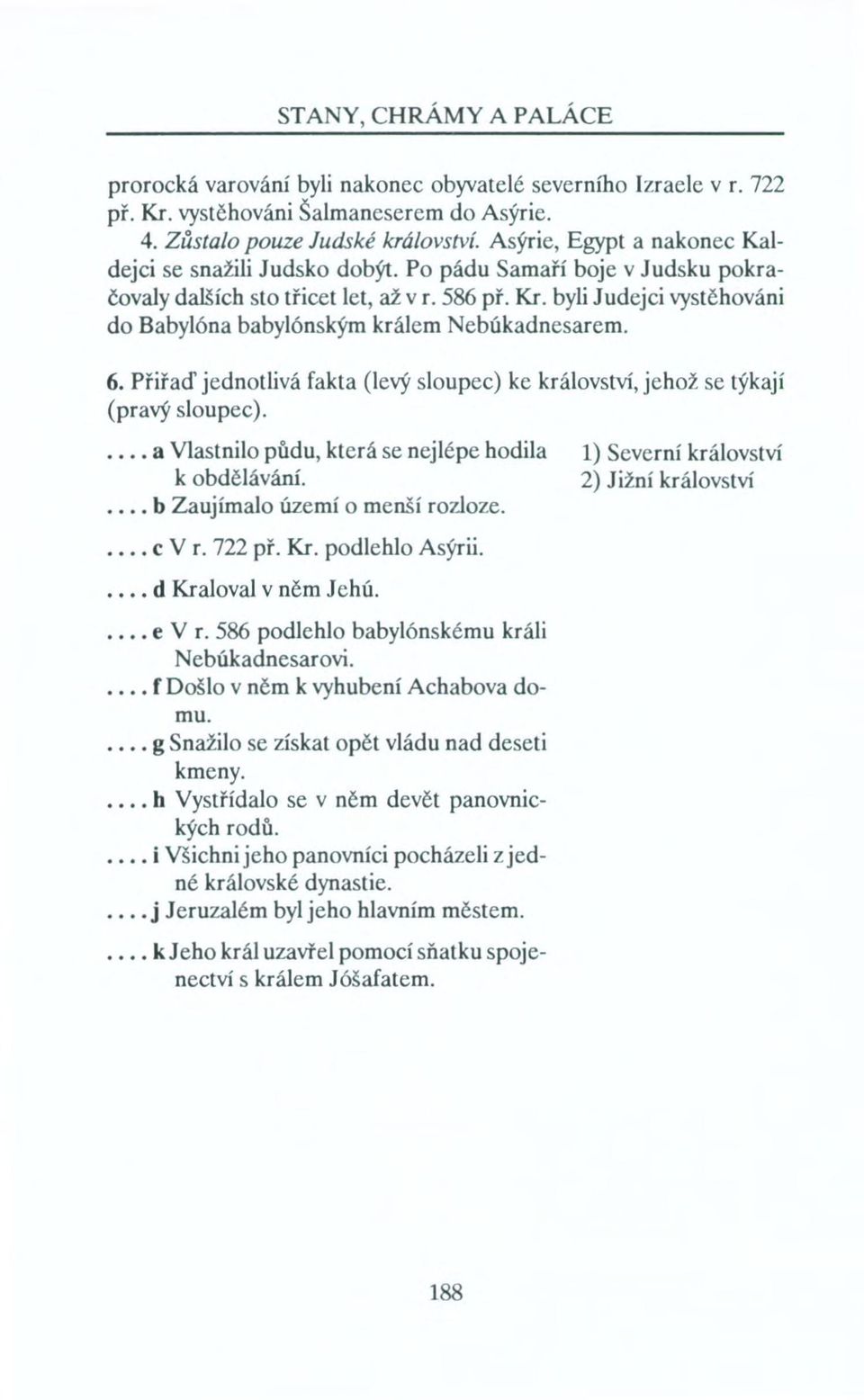 byli Judejci vystěhováni do Babylóna babylónským králem Nebúkadnesarem. 6. Přiřaď jednotlivá fakta (levý sloupec) ke království, jehož se týkají (pravý sloupec).