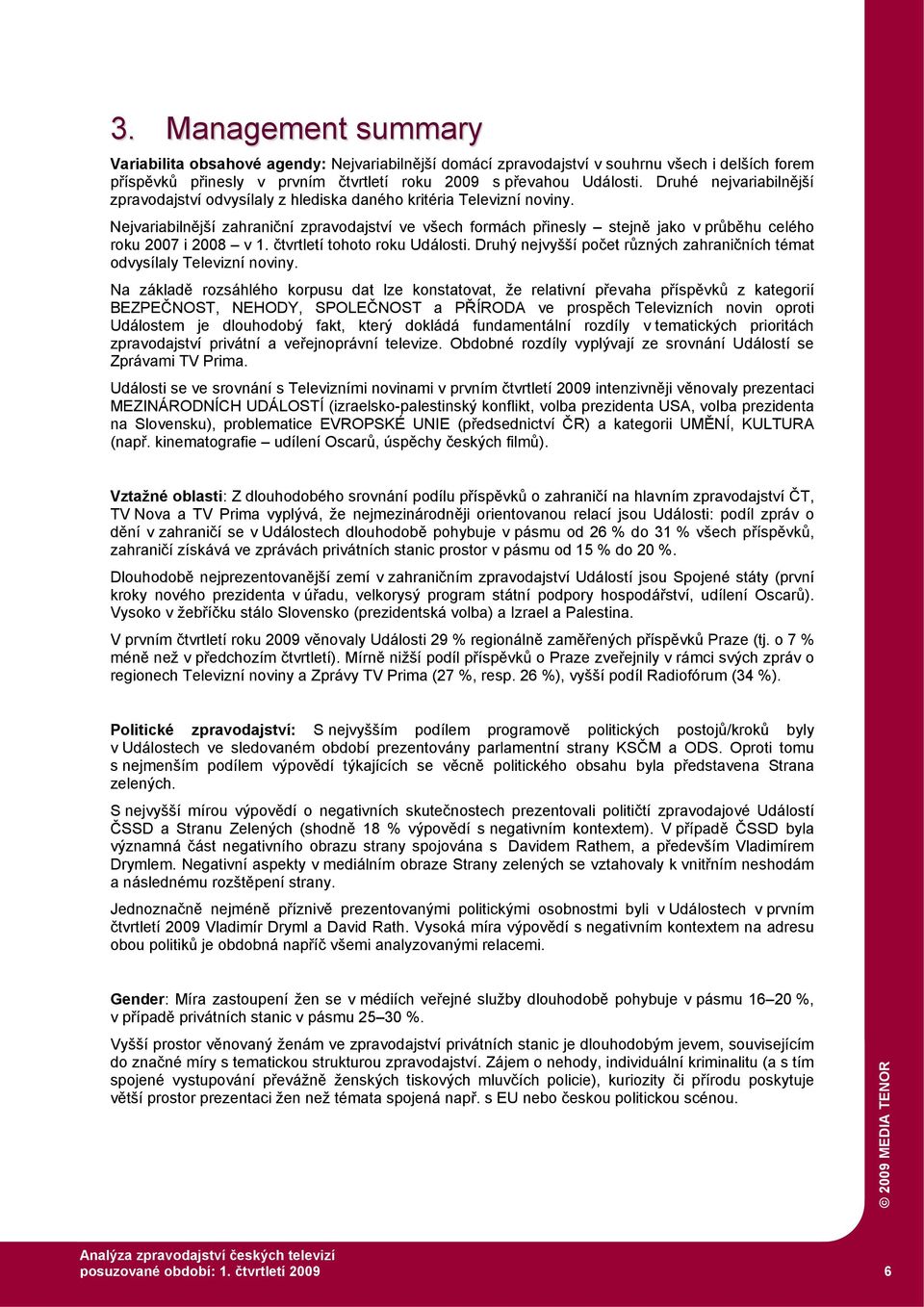 Nejvariabilnější zahraniční zpravodajství ve všech formách přinesly stejně jako v průběhu celého roku 2007 i 2008 v 1. čtvrtletí tohoto roku Události.
