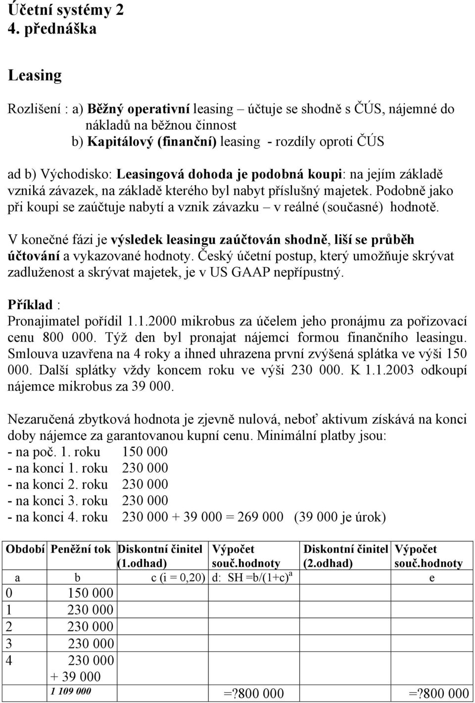 Leasingová dohoda je podobná koupi: na jejím základě vzniká závazek, na základě kterého byl nabyt příslušný majetek.